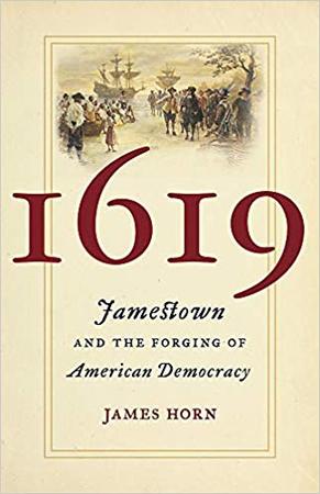 1619 JAMESTOWN AND THE FORGING OF AMERICAN DEMOCRACY BY JAMES HORN