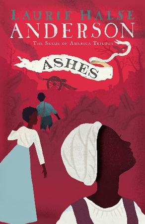 ASHES BY LAURIE HALSE ANDERSON - SEEDS OF AMERICA SERIES BOOK 3 OF 3